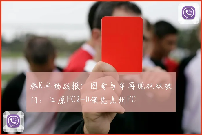 韩K半场战报：图奇与牟再现双双破门，江原FC2-0领先光州FC